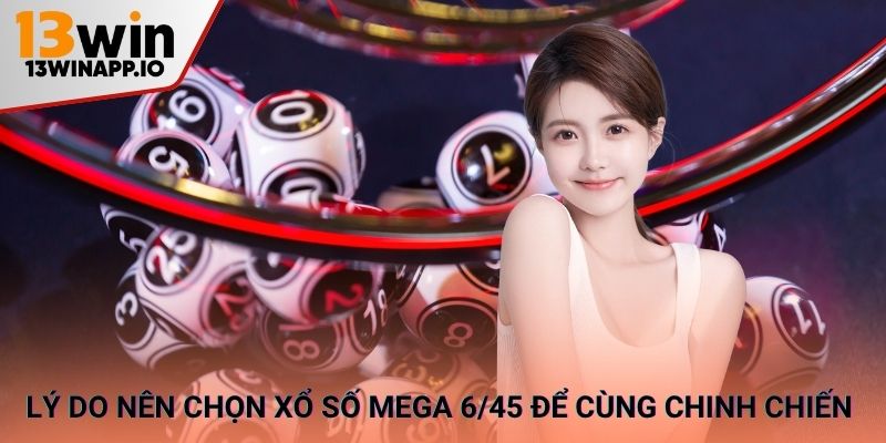 Lý do nên chọn Xổ Số Mega 6/45 để cùng chinh chiến