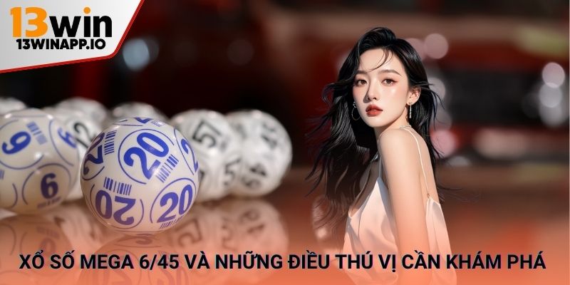 Xổ Số Mega 6/45 và những điều thú vị cần khám phá