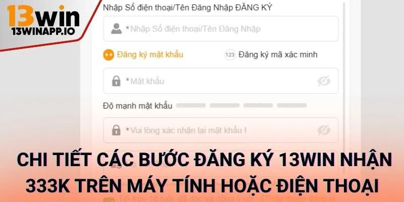 Chi tiết các bước Đăng Ký 13WIN Nhận 333K trên máy tính hoặc điện thoại