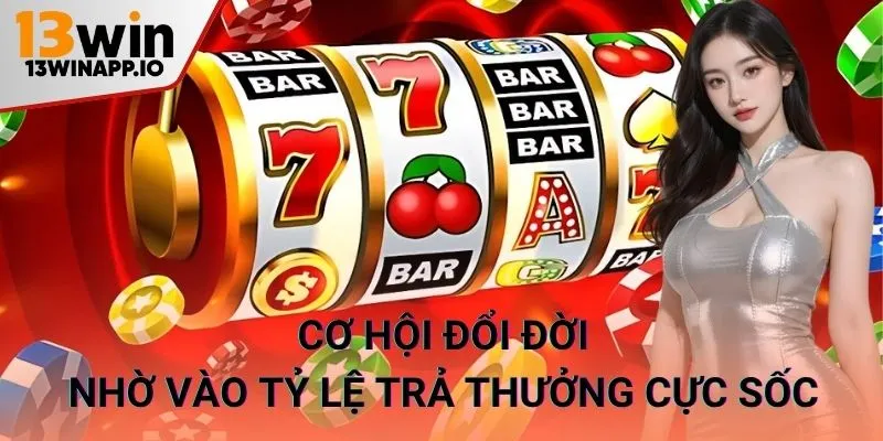 Cơ hội đổi đời nhờ vào tỷ lệ trả thưởng cực sốc