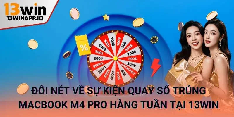 Đôi nét về sự kiện quay số trúng MacBook M4 Pro hàng tuần tại 13WIN