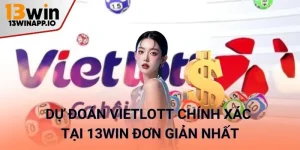 Dự đoán Vietlott chính xác tại 13WIN đơn giản nhất