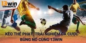 Kèo thẻ phạt, trải nghiệm cá cược bùng nổ cùng 13WIN