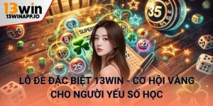 Lô đề đặc biệt 13WIN - Cơ hội vàng cho người yếu số học
