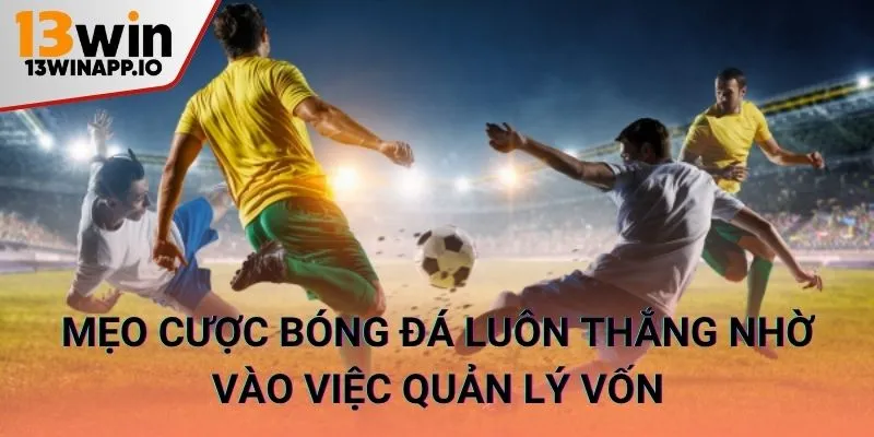 Mẹo cược bóng đá thông minh nhờ vào việc quản lý vốn