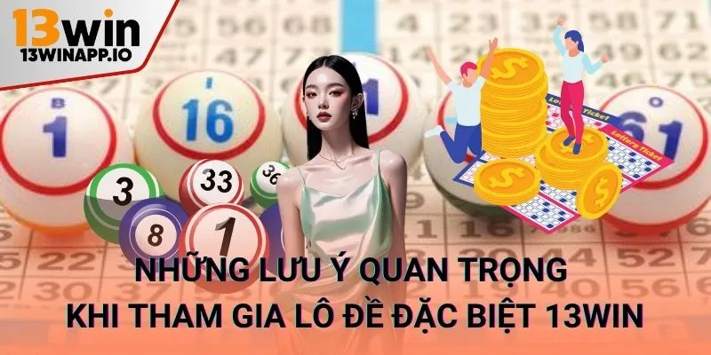 Những lưu ý quan trọng khi tham gia lô đề đặc biệt 13WIN