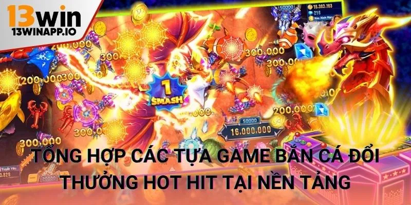 Tổng hợp các tựa game bắn cá đổi thưởng hot hit tại nền tảng