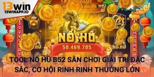 Tool Nổ Hũ B52 sân chơi giải trí đặc sắc, cơ hội rinh rinh thưởng lớn