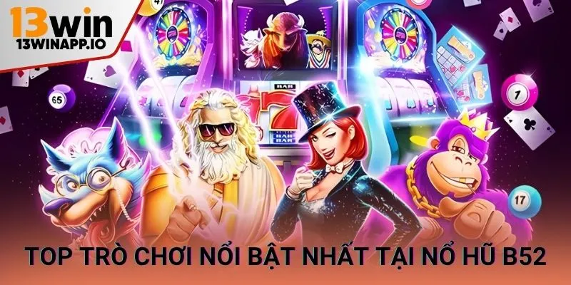 Top trò chơi nổi bật nhất tại nổ hũ B52
