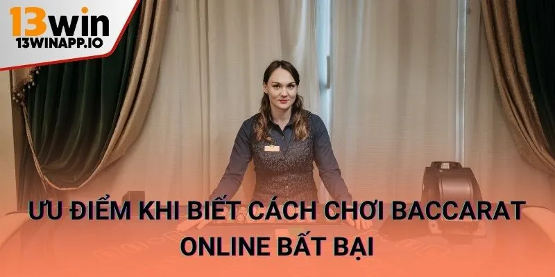Ưu điểm khi biết cách chơi Baccarat online bất bại