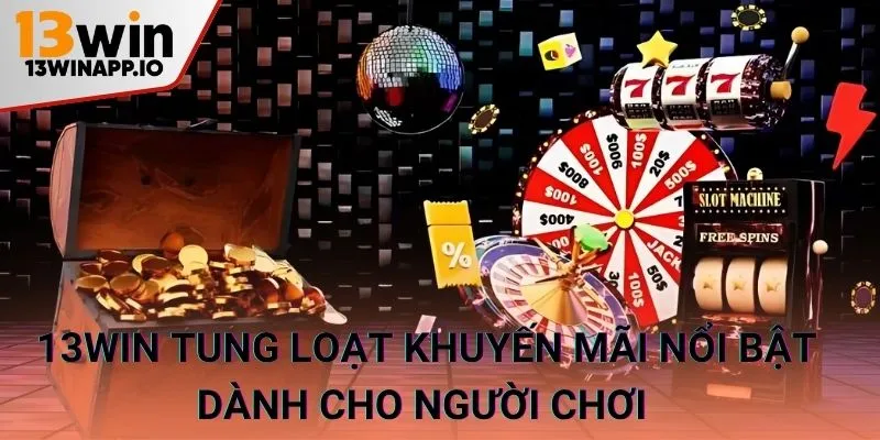 13WIN tung loạt khuyến mãi nổi bật dành cho người chơi