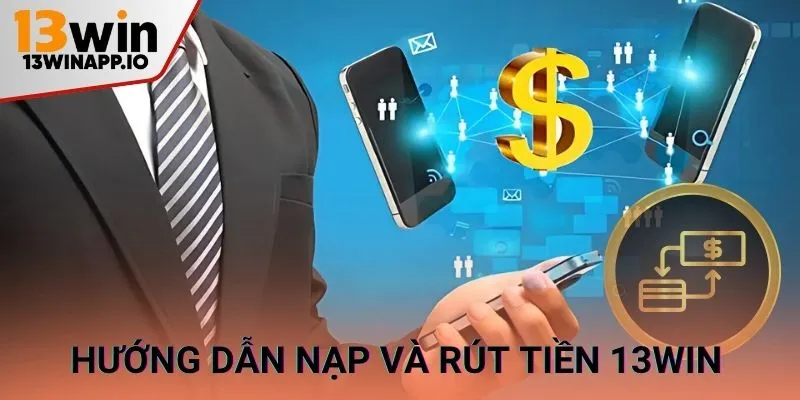 Hướng dẫn nạp và rút tiền 13WIN