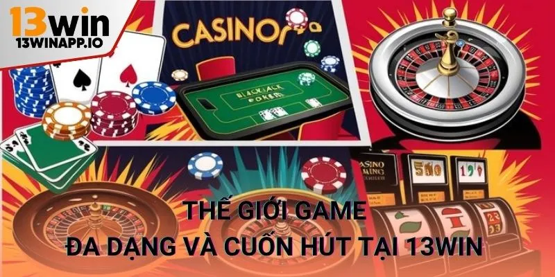 Thế giới game đa dạng và cuốn hút tại 13WIN