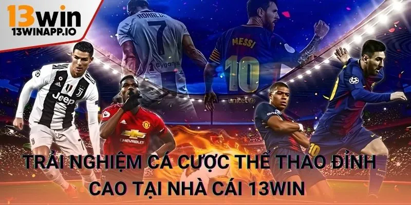 Trải nghiệm cá cược thể thao đỉnh cao tại nhà cái 13WIN