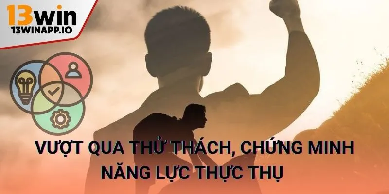 Vượt qua thử thách, chứng minh năng lực thực thụ